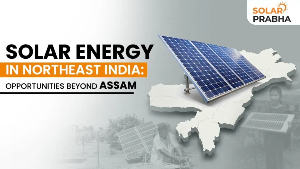 Solar energy in Northeast India is rising. Learn how states beyond Assam are harnessing clean power for development and sustainability.